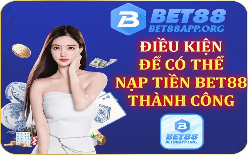 Điều kiện để có thể nạp tiền Bet88 thành công