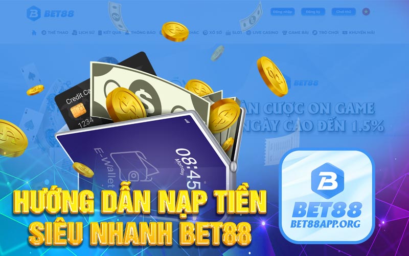 Nạp tiền Bet88 - Tổng hợp chi tiết các phương thức nạp tiền Bet88