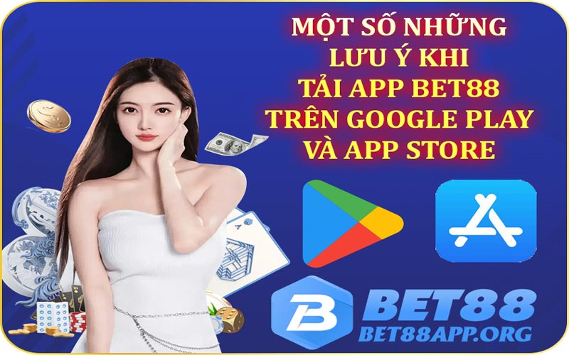 Một số những lưu ý khi tải app Bet88 trên Google Play và App Store