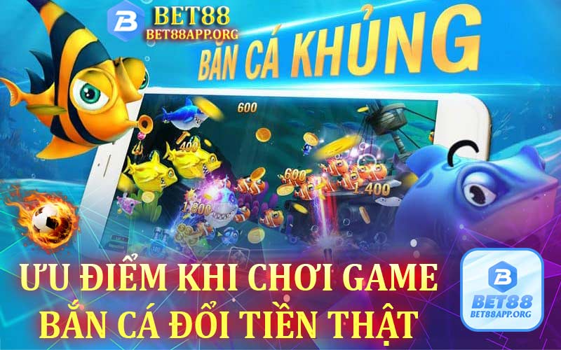 Ưu điểm khi chơi game bắn cá đổi tiền thật